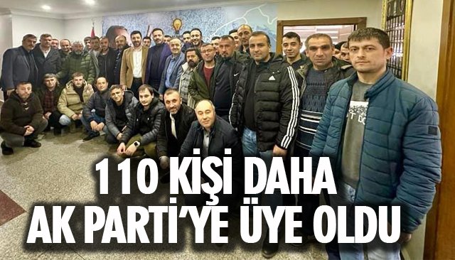 110 KİŞİ DAHA AK PARTİ’YE ÜYE OLDU