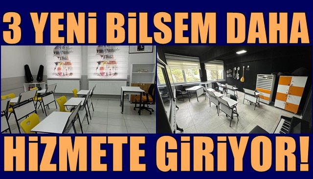 3 YENİ BİLSEM DAHA HİZMETE GİRİYOR