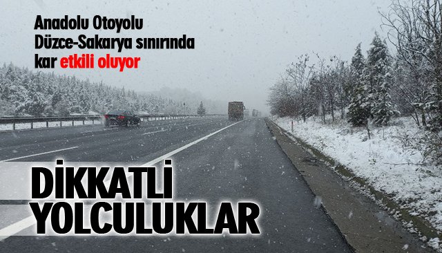 ANADOLU OTOYOLU DÜZCE-SAKARYA SINIRINDA KAR ETKİLİ OLUYOR