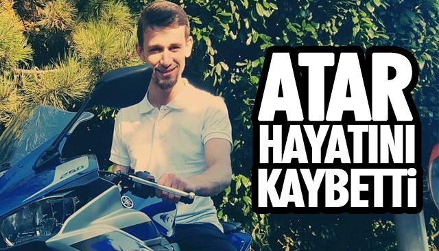 ATAR HAYATINI KAYBETTİ