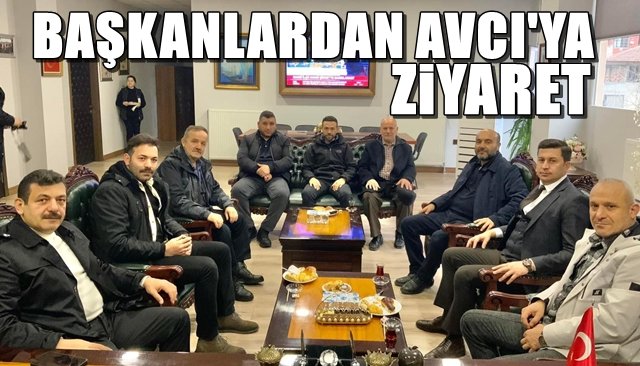 Başkanlardan Avcı’ya ziyaret 