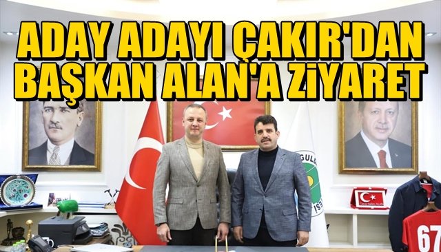 ÇAKIR’DAN BAŞKAN ALAN’A ZİYARET