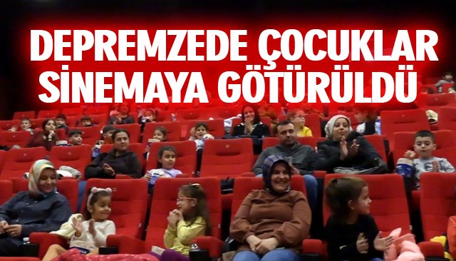 DEPREMZEDE ÇOCUKLAR SİNEMAYA GÖTÜRÜLDÜ