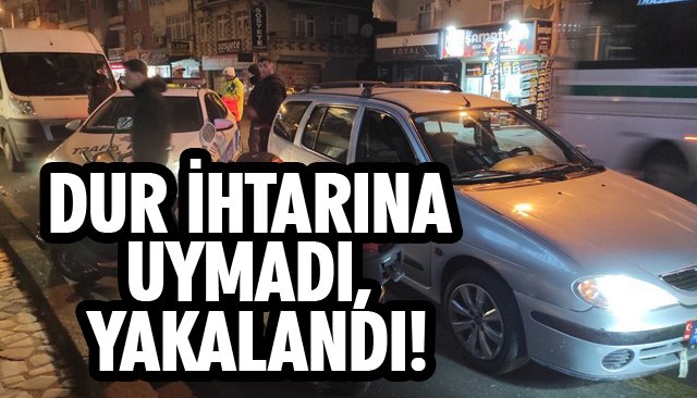 DUR İHTARINA UYMADI, YAKALANDI! 