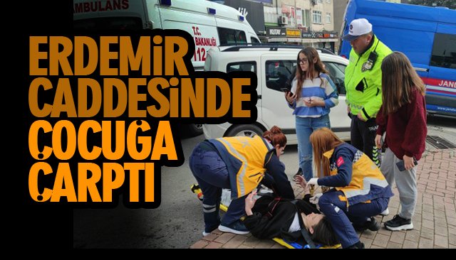 ERDEMİR CADDESİNDE ÇOCUĞA ÇARPTI