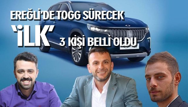 EREĞLİ’DE TOGG SÜRECEK ‘İLK’ 3 KİŞİ BELLİ OLDU