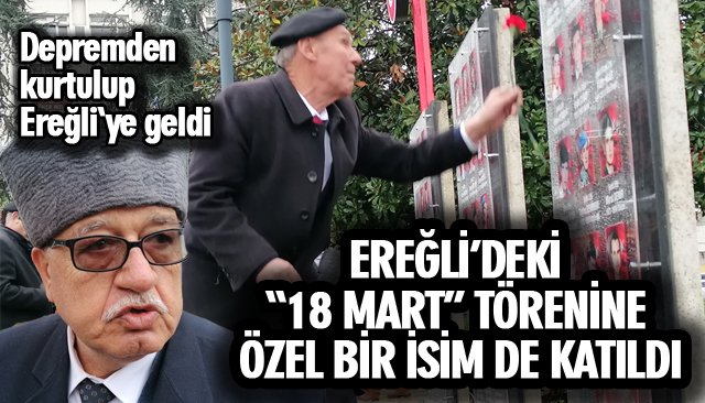 EREĞLİ’DEKİ “18 MART” TÖRENİNE ÖZEL BİR İSİM DE KATILDI