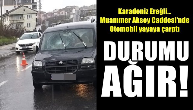 Ereğli… Muammer Aksoy Caddesi… Otomobil yayaya çarptı DURUMU AĞIR!