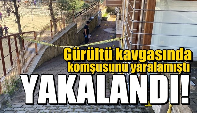 Gürültü kavgasında komşusunu silahla yaralamıştı... YAKALANDI