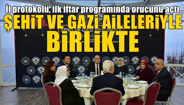  İl protokolü, ilk iftar programında orucunu açtı… ŞEHİT VE GAZİ YAKINLARIYLA