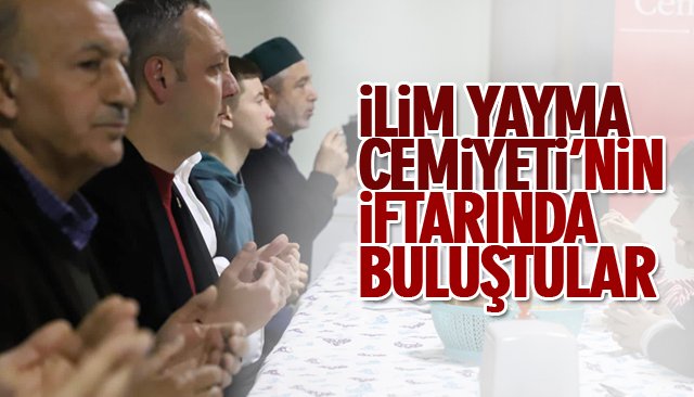 İLİM YAYMA CEMİYETİ’NİN İFTARINDA BULUŞTULAR