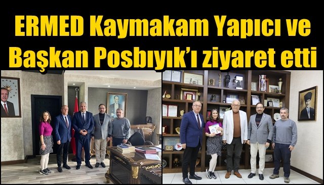 Kaymakam Yapıcı ve Başkan Posbıyık’ı ziyaret ettiler... ERMED’DEN 2. YIL ZİYARETLERİ