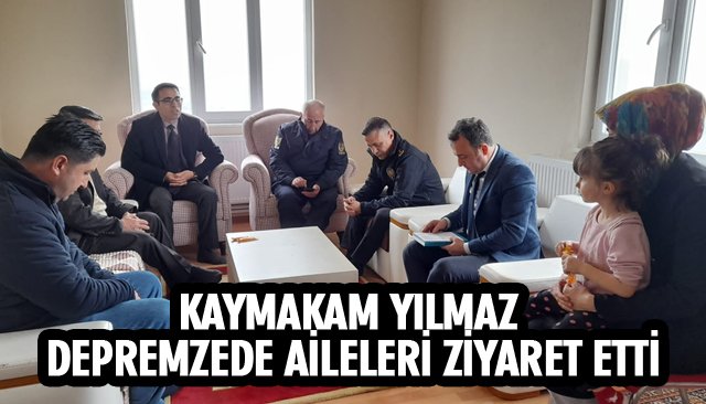 KAYMAKAM YILMAZ DEPREMZEDE AİLELERİ ZİYARET ETTİ