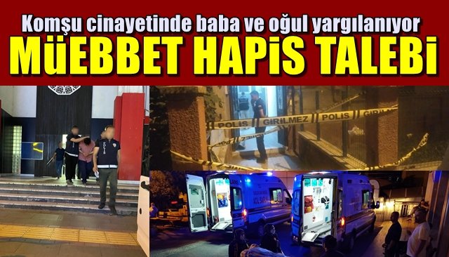 Komşu cinayetinde baba ve oğul yargılanıyor... MÜEBBET HAPİS TALEBİ