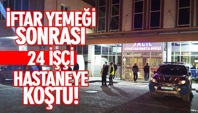 ONLARCA İŞÇİ, YEMEK SONRASI HASTANEYE BAŞVURDU