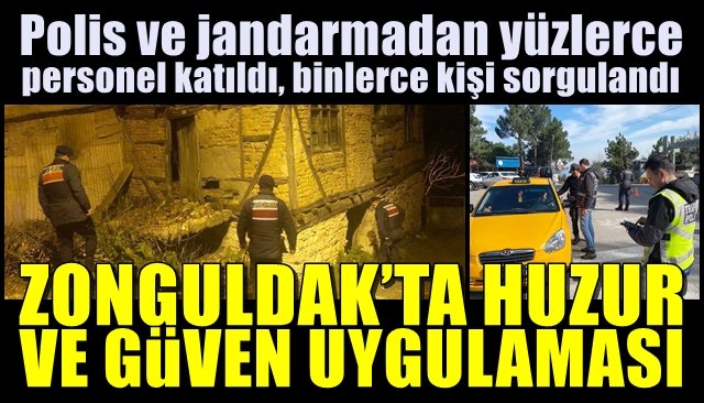 Polis ve jandarmadan yüzlerce personel katıldı, binlerce kişi sorgulandı... ZONGULDAK’TA HUZUR VE GÜVEN UYGULAMASI