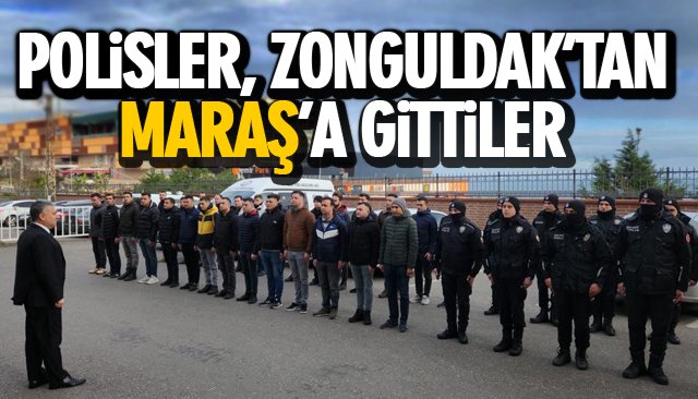 POLİSLER, ZONGULDAK’TAN MARAŞ’A GİTTİLER