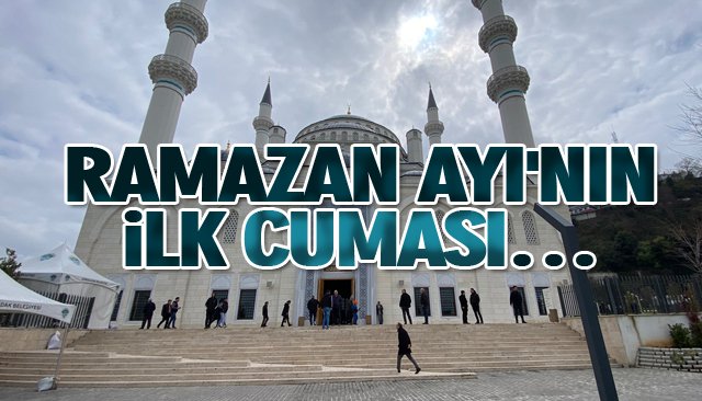 RAMAZAN AYI´NIN İLK CUMASI…