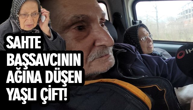 SAHTE BAŞSAVCININ AĞINA DÜŞEN YAŞLI ÇİFT!