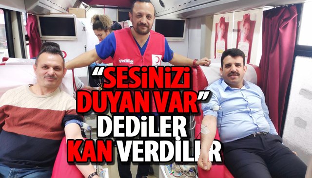 “SESİNİZİ DUYAN VAR” DEDİLER KAN VERDİLER