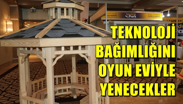 TEKNOLOJİ BAĞIMLIĞINI OYUN EVİYLE YENECEKLER