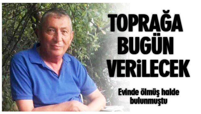 TOPRAĞA BUGÜN VERİLECEK