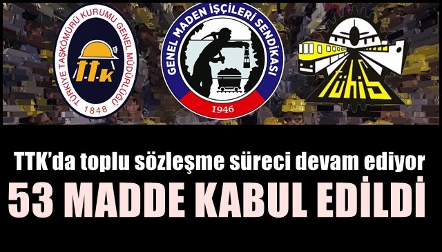 TTK’da toplu sözleşme süreci devam ediyor 53 MADDE KABUL EDİLDİ