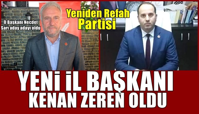 Yeniden Refah İl Başkanı Necdet Sarı aday adayı oldu...  İL BAŞKANLIĞINA KENAN ZEREN GETİRİLDİ