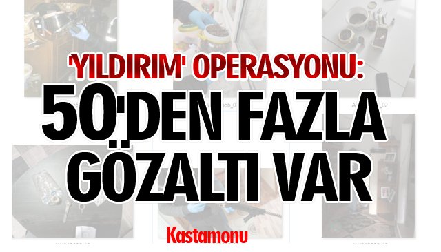 ´YILDIRIM´ OPERASYONU: 50´DEN FAZLA GÖZALTI VAR 