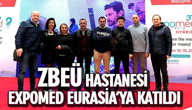 ZBEÜ HASTANESİ 30. EXPOMED EURASİA’YA KATILDI 