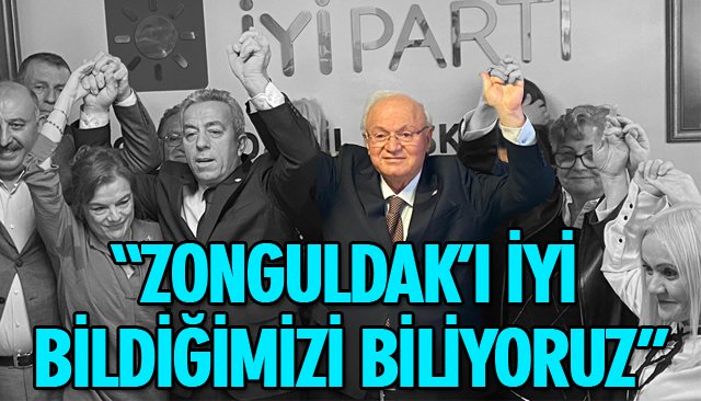 “ZONGULDAK’I İYİ BİLDİĞİMİZİ BİLİYORUZ”