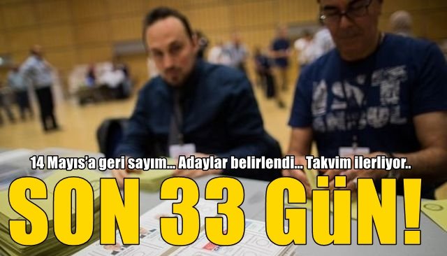 14 Mayıs’a geri sayım… Adaylar belirlendi… Takvim ilerliyor…  SON 33 GÜN