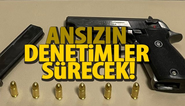 ANSIZIN DENETİMLER SÜRECEK!