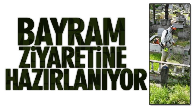 BAYRAM ZİYARETİNE HAZIRLANIYOR