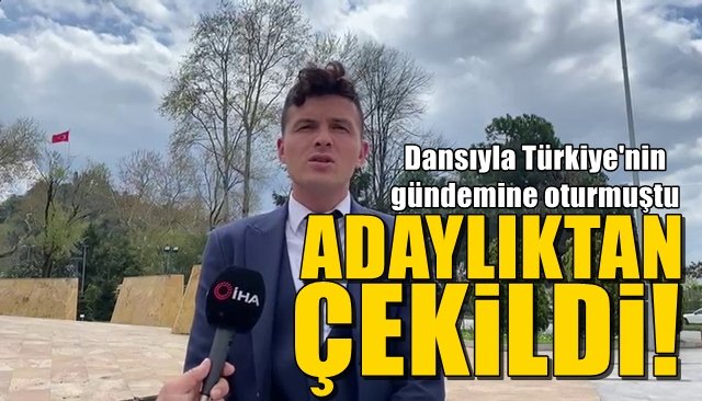 Dansıyla Türkiye´nin gündemine oturmuştu...  ADAYLIKTAN ÇEKİLDİ