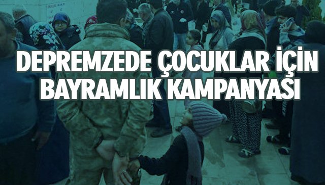 DEPREMZEDE ÇOCUKLAR İÇİN BAYRAMLIK KAMPANYASI