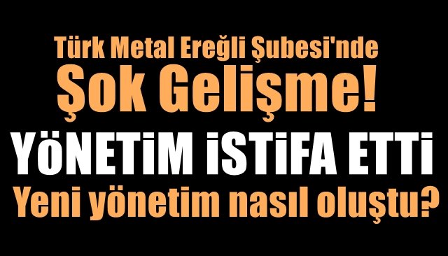 Ereğli Türk Metal’de tüm kurullar istifa etti… GEÇİCİ YÖNETİM BELLİ OLDU
