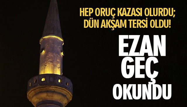 EZAN GEÇ OKUNDU!