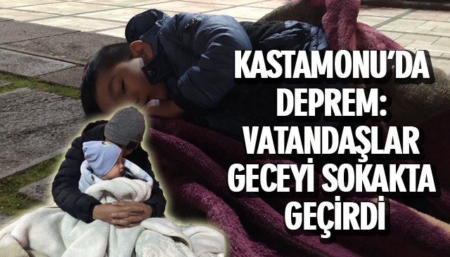 KASTAMONU’DA DEPREM: GECEYİ SOKAKTA GEÇİRDİLER 