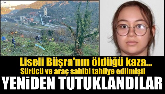 Liseli Büşra´nın öldüğü kaza… Sürücü ve araç sahibi tahliye edilmişti... YENİDEN TUTUKLANDILAR  