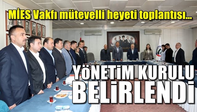 MİES Vakfı mütevelli heyeti toplantısı… YÖNETİM KURULU BELİRLENDİ