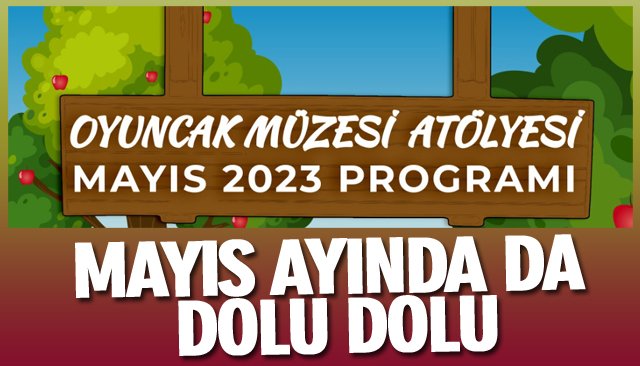 OYUNCAK MÜZESİ MAYIS AYINDA DA DOLU DOLU