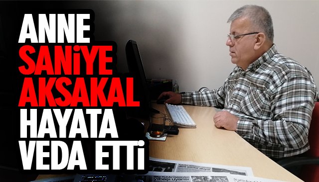 SANİYE AKSAKAL VEFAT ETTİ