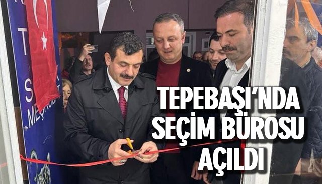 TEPEBAŞI’NDA SEÇİM BÜROSU AÇILDI