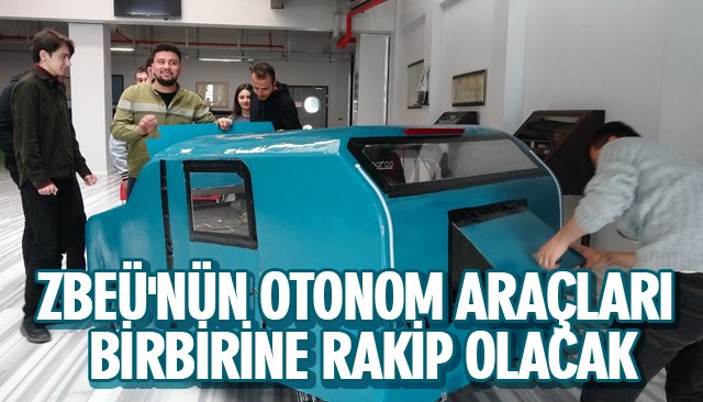 ZBEÜ´NÜN OTONOM ARAÇLARI BİRBİRİNE RAKİP OLACAK