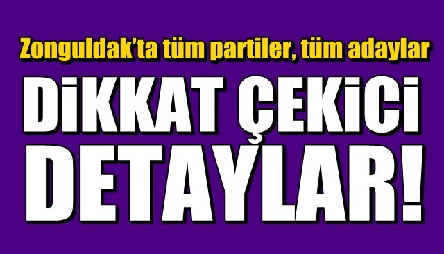 Zonguldak’ta tüm partiler, tüm adaylar... DİKKAT ÇEKİCİ DETAYLAR