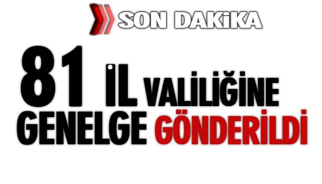 81 İL VALİLİĞİNE GENELGE GÖNDERİLDİ