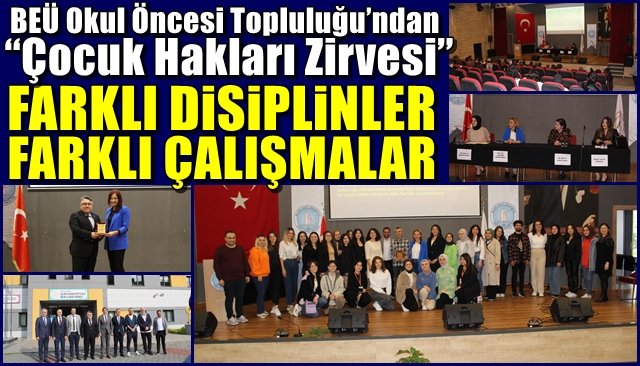 BEÜ Okul Öncesi Eğitim Topluluğu’ndan “Çocuk Hakları Zirvesi”... FARKLI DİSİPLİNLER, FARKLI ÇALIŞMALAR…