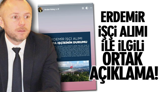 ERDEMİR İŞÇİ ALIMI İLE İLGİLİ ORTAK AÇIKLAMA!