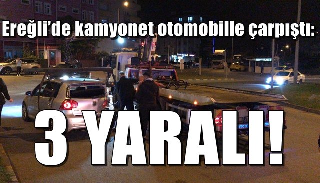 Ereğli’de kamyonet otomobille çarpıştı:  3 YARALI